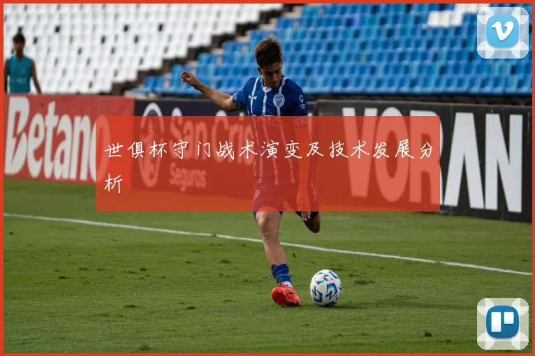 世俱杯守门战术演变及技术发展分析