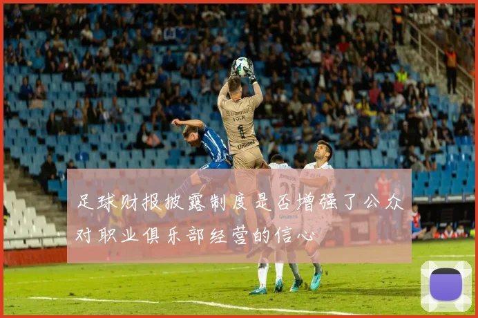足球财报披露制度是否增强了公众对职业俱乐部经营的信心