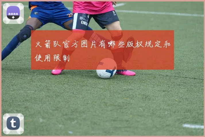 火箭队官方图片有哪些版权规定和使用限制