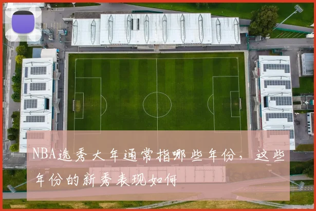 NBA选秀大年通常指哪些年份，这些年份的新秀表现如何