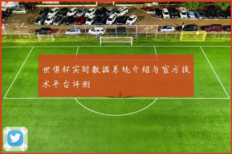 世俱杯实时数据系统介绍与官方技术平台评测