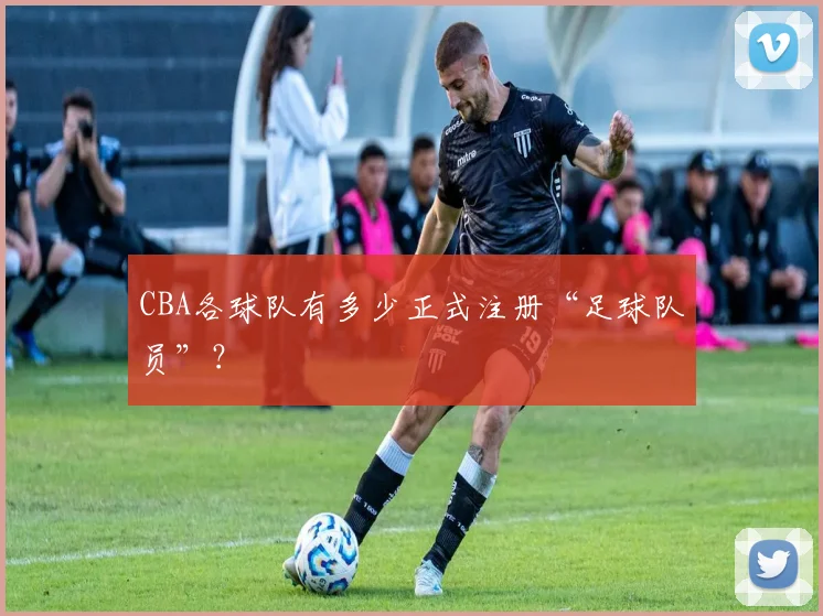 CBA各球队有多少正式注册“足球队员”？